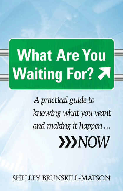 What Are You Waiting For?: A Practical Guide to Knowing What You Want and Making It Happen...Now by Brunskill-Matson, Shelley