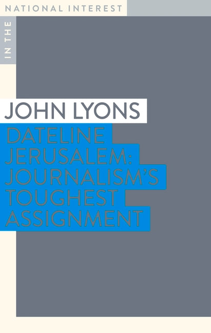 Dateline Jerusalem: Journalism's Toughest Assignment by Lyons, John