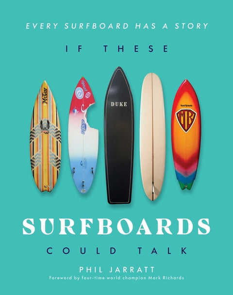 If These Surfboards Could Talk: Every Surfboard Has a Story by Jarratt, Phil