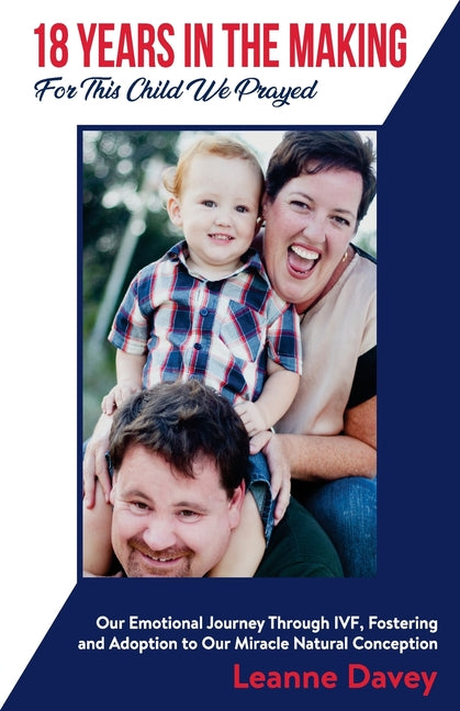 18 Years In The Making For This Child We Prayed: Our Emotional Journey Through IVF, Fostering and Adoption to Our Miracle Natural Conception