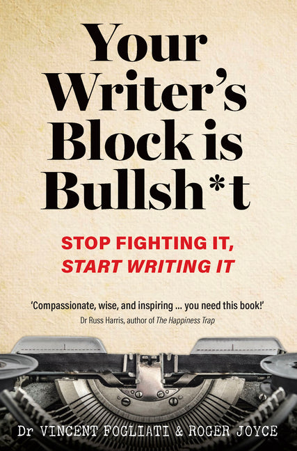 Your Writer's Block Is Bullsh*t: Stop Fighting It, Start Writing It