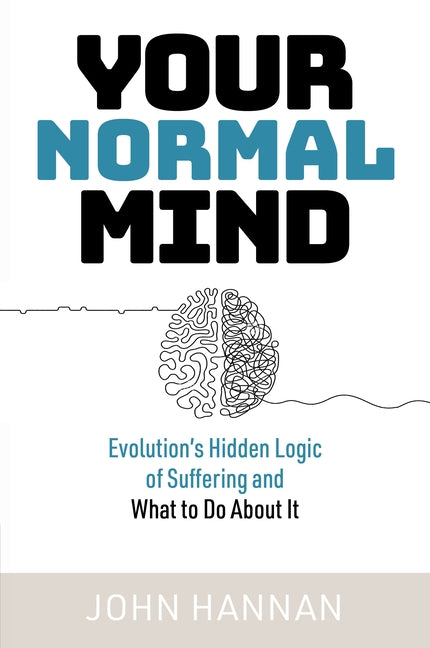 Your Normal Mind: Evolution's Hidden Logic of Suffering ... and What to Do about It by Hannan, John