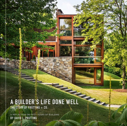 A Builder's Life Done Well: The Story of Prutting + Co.