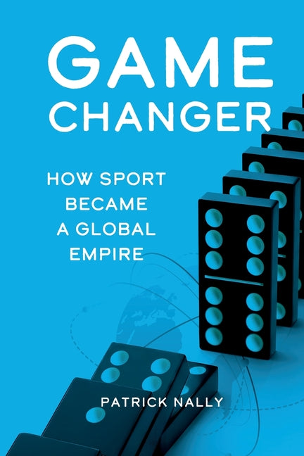 Game Changer: How Sport Became a Global Empire by Nally, Patrick