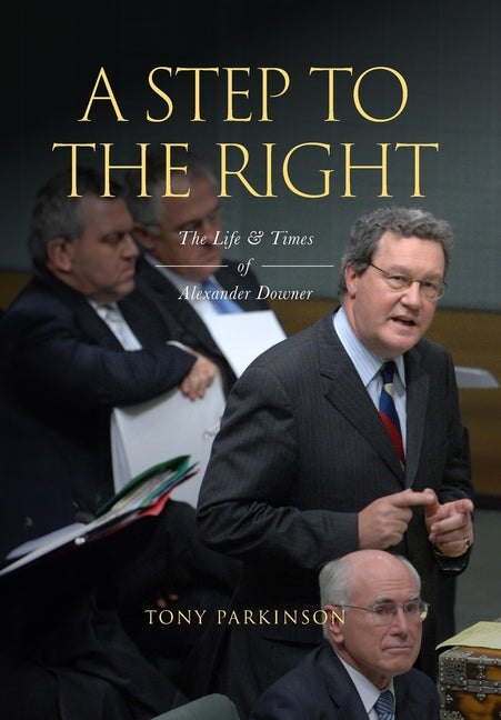 A Step to the Right: The Life and Times of Alexander Downer