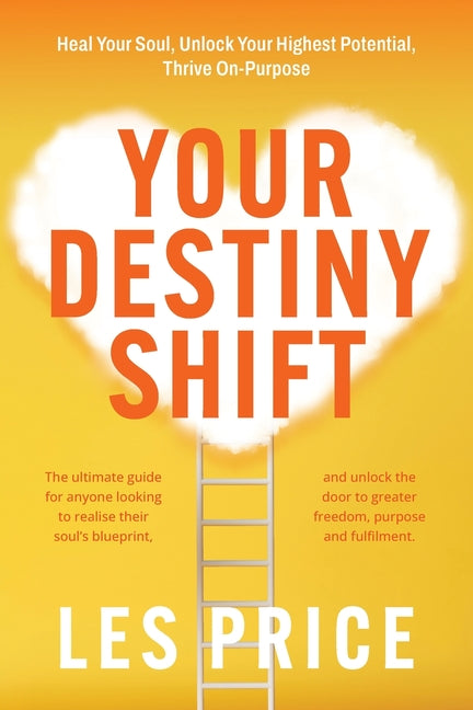 Your Destiny Shift: Heal Your Soul, Unlock Your Highest Potential, Thrive On-Purpose by Price, Les