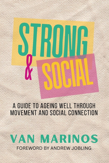 Strong & Social: A guide to ageing well through movement and social connection by Marinos, Van