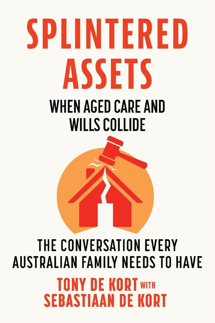 Splintered Assets: When Aged Care and Wills Collide by De Kort, Tony