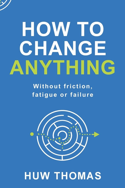 How to Change Anything by Thomas, Huw