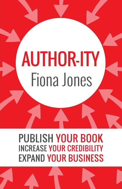 Author-ity: Publish Your Book Increase Your Credibility Expand Your Business