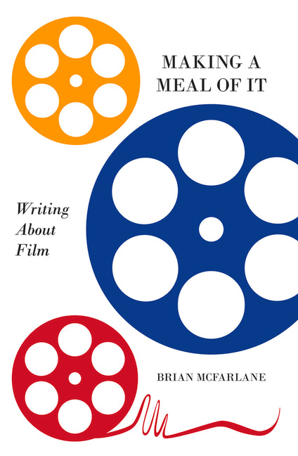 Making a Meal of It: Writing about Film by McFarlane, Brian