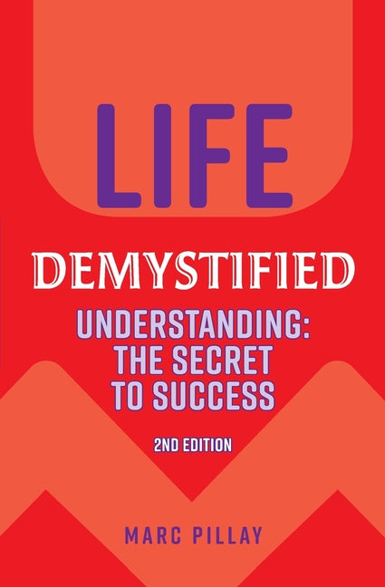 Life Demystified: Understanding: the Secret to Success