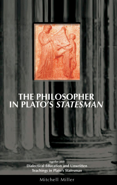The Philosopher in Plato's Statesman: Together with "Dialectical Education and Unwritten Teachings in Plato's Statesman" by Miller, Mitchell