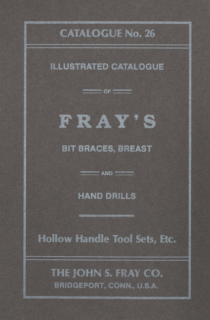 The John S. Fray Company 1911 Catalogue No. 26 by Antique Tools & Trades in Connecticut