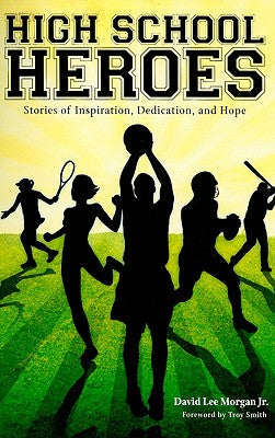 High School Heroes: Stories of Inspiration, Dedication, and Hope by Morgan Jr, David Lee
