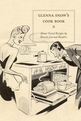 Glenna Snows Cookbook: Home Tested Recipes by Beacon Journal Readers by Snow, Glenna