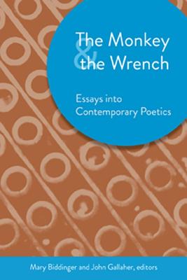The Monkey & the Wrench: Essays Into Contemporary Poetics by Biddinger, Mary