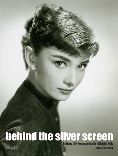 Behind the Silver Screen: Hollywood Stills Photography from the 1930s to the 1950s by Herman, Daniel