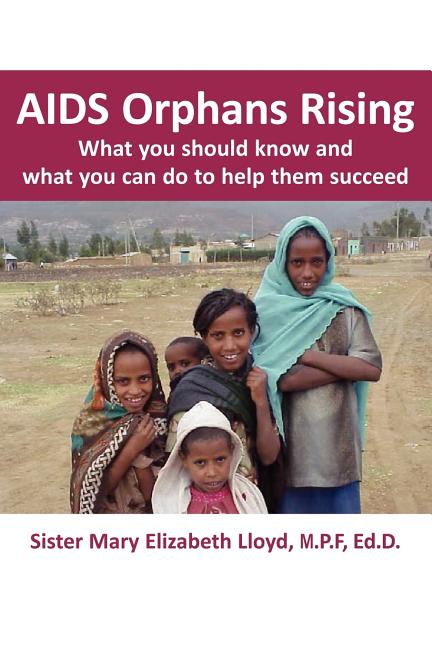 AIDS Orphans Rising: What You Should Know and What You Can Do to Help Them Succeed