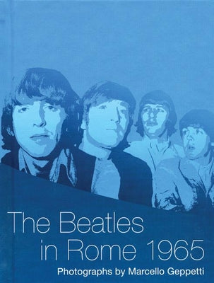 The Beatles in Rome 1965: Photographs by Marcello Geppetti by Geppetti, Marcello