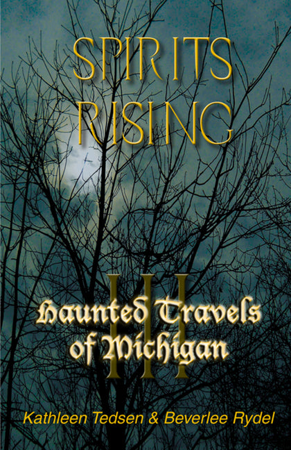 Haunted Travels of Michigan III: Spirits Rising by Tedsen, Kathleen