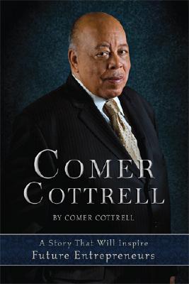Comer Cottrell: A Story That Will Inspire Future Entrepreneurs by Cottrell, Comer