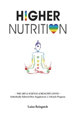 Higher Nutrition: The Art & Science of Healthy Living by Reingatch, Luiza