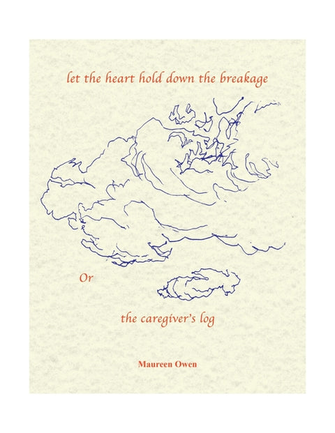 Let the Heart Hold Down the Breakage or the Caregiver's Log by Owen, Maureen