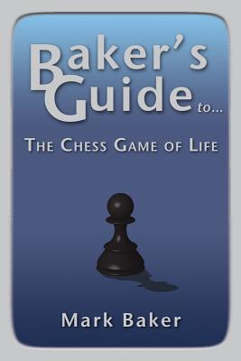 Baker's Guide to the Chess Game of Life by Baker, Mark S.