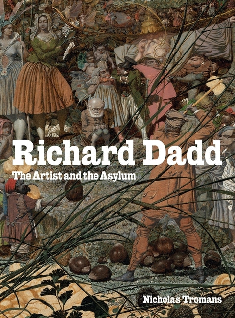 Richard Dadd: The Artist and the Asylum by Dadd, Richard