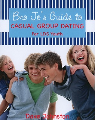 Bro Jo's Guide to Casual Group Dating: For LDS Youth by Johnston, Dave
