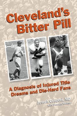 Cleveland's Bitter Pill: A Diagnosis of Injured Title Dreams and Die-Hard Fans by Congeni, Joseph