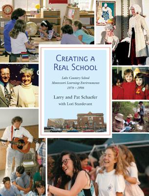 Creating a Real School: Lake Country School Montessori Environments 1976-1996 by Schaefer, Larry