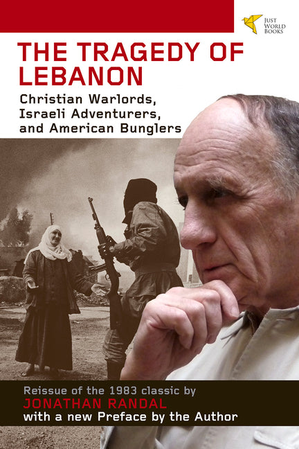 Tragedy of Lebanon: Christian Warlords, Israeli Adventurers, and American Bunglers