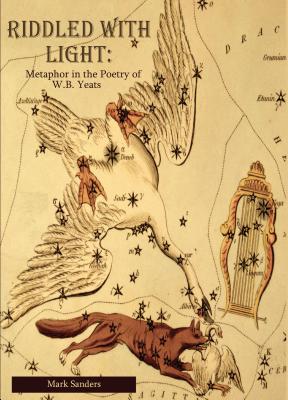 Riddled with Light: Metaphor in the Poetry of W.B. Yeats by Sanders, Mark E.