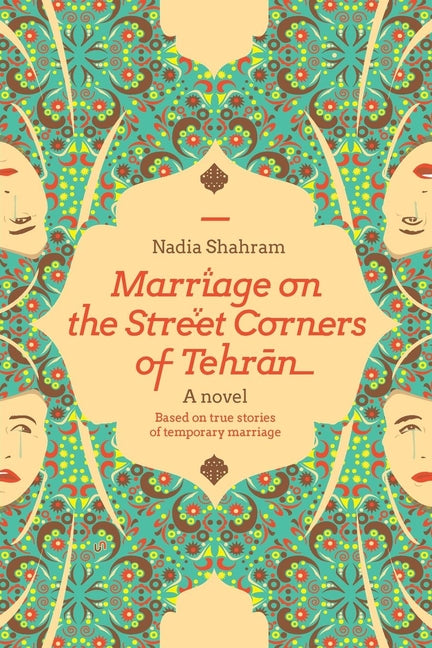 Marriage on the Street Corners of Tehran: A Novel Based on the True Stories of Temporary Marriage