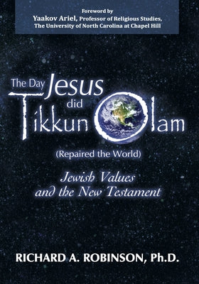 Day Jesus Did Tikkun Olam: (Repaired the World) Jewish Values and the New Testament by Robinson, Richard