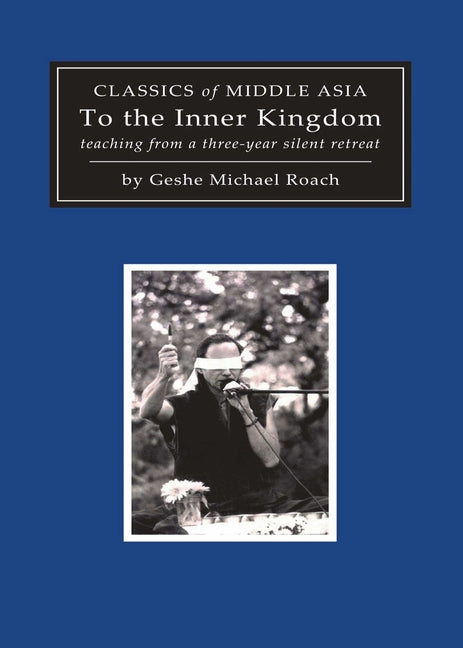 To the Inner Kingdom: Teaching from a Three-Year Silent Retreat by Roach, Geshe Michael