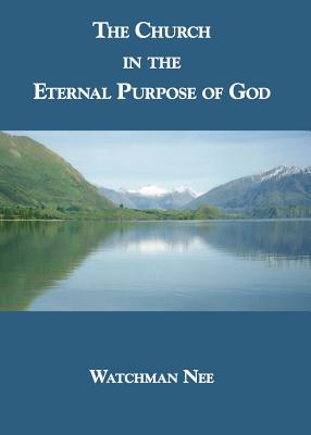 The Church in the Eternal Purpose of God by Nee, Watchman