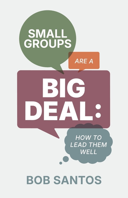 Small Groups Are a Big Deal: How to Lead them Well by Santos, Bob