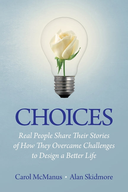 Choices: Real People Share Stories of How They Overcame Challenges to Design a Better Life