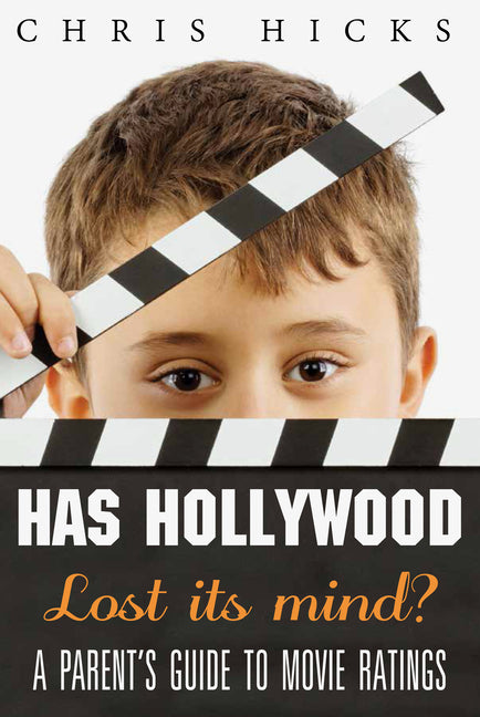 Has Hollywood Lost Its Mind?: A Parent's Guide to Movie Ratings by Hicks, Chris