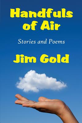 Handfuls of Air: Stories and Poems by Gold, Jim