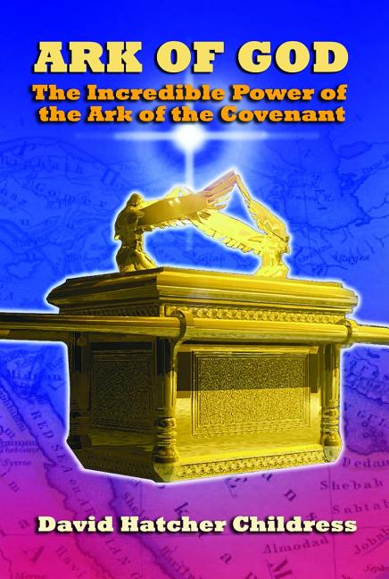 Ark of God: The Incredible Power of the Ark of the Covenant by Childress, David