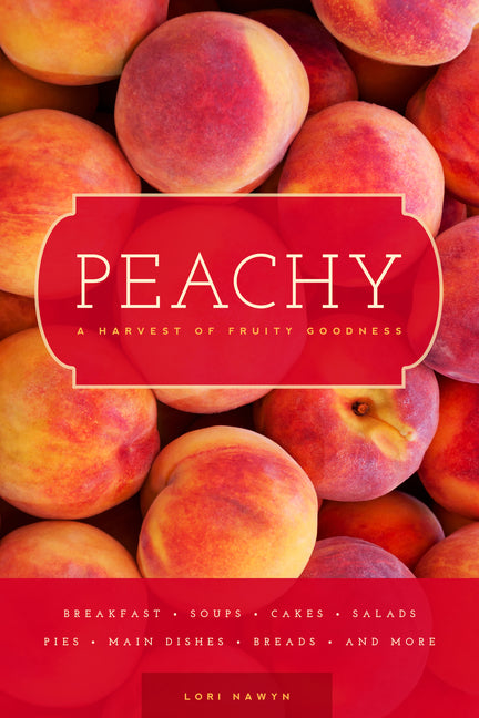 Peachy: A Harvest of Fruity Goodness by Nawyn, Lori