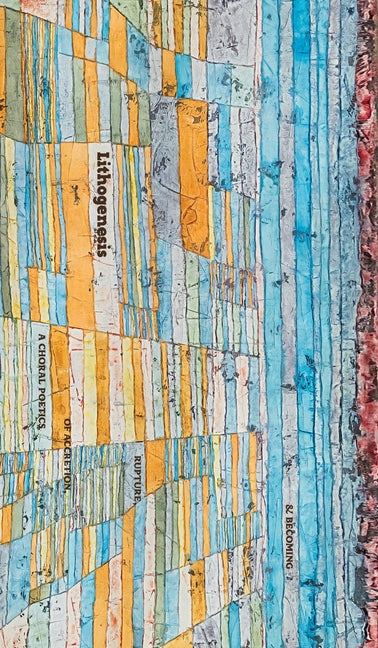 Lithogenesis: A Choral Poetics of Accretion, Rupture, & Becoming