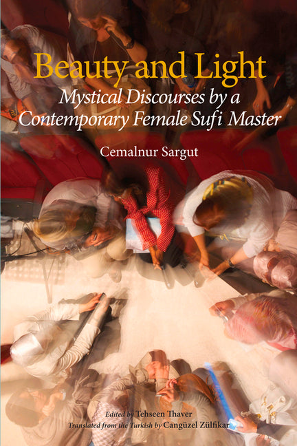 Beauty and Light: Mystical Discourses by a Contemporary Female Sufi Master by Sargut, Cemalnur