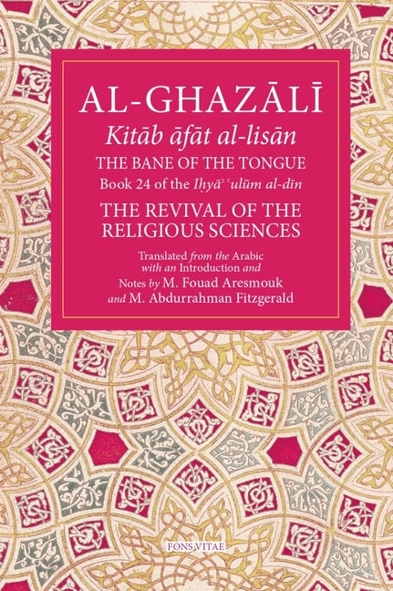 The Bane of the Tongue: Book 24 of Ihya' 'Ulum Al-Din, the Revival of the Religious Sciences Volume 24