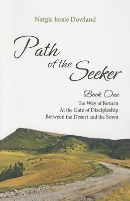 Path of the Seeker Book One: The Way of Return, at the Gate of Discipleship, Between the Desert and the Sown by Dowland, Nargis Jessie