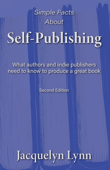 Simple Facts About Self-Publishing: What authors and indie publishers need to know to produce a great book